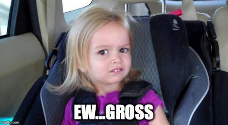 Ew...Gross